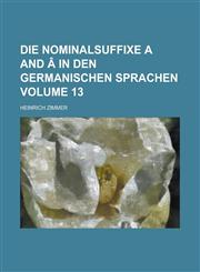 Die Nominalsuffixe A and a in Den Germanischen Sprachen Volume 13,1234061198,9781234061197