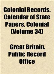 Colonial Records. Calendar of State Papers, Colonial (Volume 34),1151986224,9781151986221