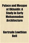 Palace and Mosque at Ukhaidir; A Study in Early Mohanmadan Architecture,1152559656,9781152559653