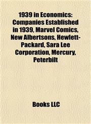1939 in Economics Companies Established in 1939, Marvel Comics, New Albertsons, Hewlett-Packard, Sara Lee Corporation, Mercury, Peterbilt,1158061358,9781158061358