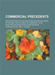 Commercial Precedents; Selected From the Column of Replies and Decisions of the New York Journal of Commerce Also Selected Decisions From Other Sources,1150435585,9781150435584