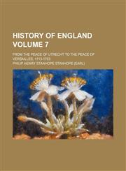 History of England Volume 7; from the peace of Utrecht to the peace of Versailles, 1713-1783,1150446595,9781150446597