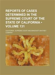 Reports of Cases Determined in the Supreme Court of the State of California (Volume 131),115422063X,9781154220636
