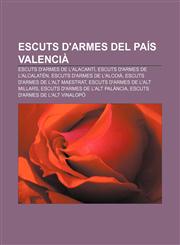 Escuts d'armes del País Valencià Escuts d'armes de l'Alacantí, Escuts d'armes de l'Alcalatén, Escuts d'armes de l'Alcoià,1232718084,9781232718086