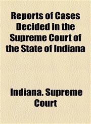 Reports of Cases Decided in the Supreme Court of the State of Indiana,1155103793,9781155103792