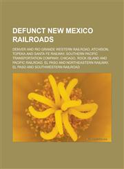 Defunct New Mexico Railroads Denver and Rio Grande Western Railroad, Atchison, Topeka and Santa Fe Railway, Southern Pacific Transportation Company,1155549937,9781155549934