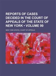 Reports of Cases Decided in the Court of Appeals of the State of New York (Volume 99),1154203727,9781154203721