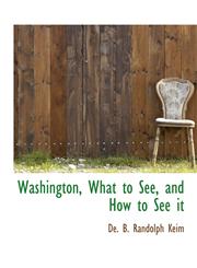 Washington, What to See, and How to See it,1140367846,9781140367840