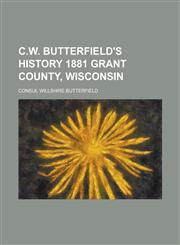 C.W. Butterfield's History 1881 Grant County, Wisconsin,1236774930,9781236774934