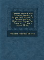 German Socialism and Ferdinand Lassalle A Biographical History of German Socialistic Movements During This Century... - Primary Source Edition,1293871486,9781293871485