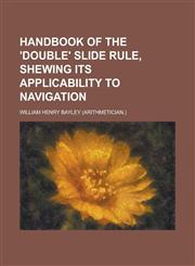 Handbook of the 'Double' Slide Rule, Shewing Its Applicability to Navigation,1234096641,9781234096649