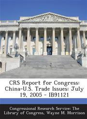 Crs Report for Congress China-U.S. Trade Issues: July 19, 2005 - Ib91121,1294025562,9781294025566