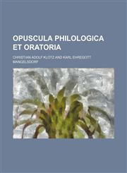 Opuscula philologica et oratoria,1235904075,9781235904073