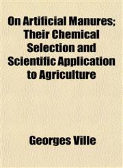 On Artificial Manures; Their Chemical Selection and Scientific Application to Agriculture,115215382X,9781152153820