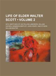 Life of Elder Walter Scott (Volume 2); With Sketches of His Fellow-Laborers, William Hayden, Adamson Bentley, John Henry, and Others,1151207756,9781151207753