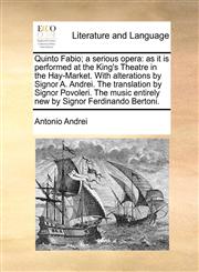 Quinto Fabio; a serious opera as it is performed at the King's Theatre in the Hay-Market. With alterations by Signor A. Andrei. The translation by Signor Povoleri. The music entirely new by Signor Ferdinando Bertoni.,1170655238,9781170655238