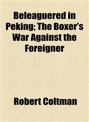 Beleaguered in Peking; The Boxer's War Against the Foreigner,115463647X,9781154636475