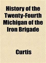 History of the Twenty-Fourth Michigan of the Iron Brigade,1151732656,9781151732651
