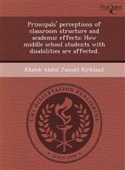 Principals' perceptions of classroom structure and academic effects How middle school students with disabilities are affected.,1249034922,9781249034926