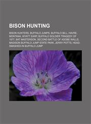 Bison hunting Bison hunters, Buffalo jumps, Buffalo Bill, Havre, Montana, Wyatt Earp, Buffalo Soldier tragedy of 1877, Bat Masterson, Second Battle of Adobe Walls, Madison Buffalo Jump State Park, Jerry Potts, Head-Smashed-In Buffalo Jump,1156103304,9781156103302