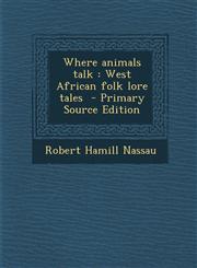 Where Animals Talk West African Folk Lore Tales - Primary Source Edition,1295399253,9781295399253