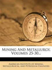 Mining and Metallurgy, Volumes 25-30...,127298687X,9781272986872
