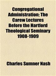 Congregational Administration; The Carew Lectures Before the Hartford Theological Seminary 1908-1909,1154988686,9781154988680