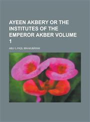 Ayeen Akbery or the institutes of the emperor Akber Volume 1,1230173986,9781230173986