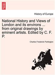 National History and Views of London and its environs ... from original drawings by eminent artists. Edited by C. F. P.,124091623X,9781240916238