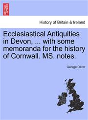 Ecclesiastical Antiquities in Devon, ... with some memoranda for the history of Cornwall. MS. notes. VOL. II,1241326037,9781241326036