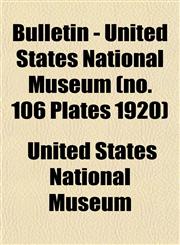 Bulletin - United States National Museum (no. 106 Plates 1920),1153307995,9781153307994