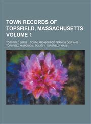 Town Records of Topsfield, Massachusetts Volume 1,1230402950,9781230402956