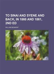 To Sinai and Syene and Back, in 1860 and 1861, 2nd Ed,1150638095,9781150638091