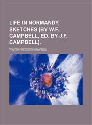 Life in Normandy, sketches [by W.F. Campbell, ed. by J.F. Campbell].,1151252689,9781151252685