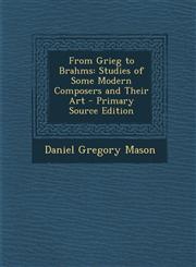 From Grieg to Brahms Studies of Some Modern Composers and Their Art - Primary Source Edition,129391066X,9781293910665
