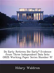 Do Early Retirees Die Early? Evidence from Three Independent Data Sets Ores Working Paper Series Number 97,1289134669,9781289134662
