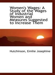 Women's Wages A Study of the Wages of Industrial Women and Measures Suggested to Increase Them,111350059X,9781113500595