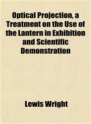 Optical Projection, a Treatment on the Use of the Lantern in Exhibition and Scientific Demonstration,115203068X,9781152030688