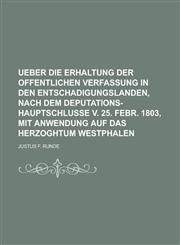 Ueber Die Erhaltung Der Offentlichen Verfassung in Den Entschadigungslanden, Nach Dem Deputations-Hauptschlusse V. 25. Febr. 1803, Mit Anwendung Auf D,1234156768,9781234156763