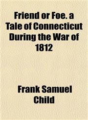 Friend or Foe. a Tale of Connecticut During the War of 1812,1152252313,9781152252318