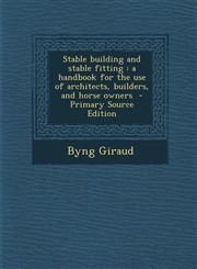 Stable building and stable fitting a handbook for the use of architects, builders, and horse owners  - Primary Source Edition,129562267X,9781295622672