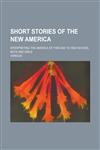 Short Stories of the New America; Interpreting the America of This Age to High School Boys and Girls,1458972976,9781458972972