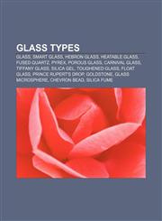 Glass types Glass, Smart glass, Hebron glass, Heatable Glass, Fused quartz, Pyrex, Porous glass, Carnival glass, Tiffany glass, Silica gel,1156950449,9781156950449