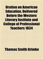 Oration on American Education, Delivered Before the Western Literary Institute and College of Professional Teachers 1834,1154566986,9781154566987