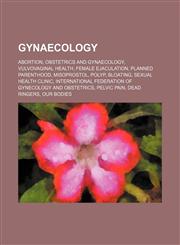 Gynaecology Abortion, Obstetrics and gynaecology, Vulvovaginal health, Female ejaculation, Planned Parenthood, Misoprostol, Polyp, Bloating,1234570297,9781234570293
