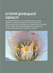 Istoriya Donetsʹkoï oblasti Istoriya Mariupolya, Istoriya Donechchyny, Istoriya vidkryttya i pershi kopalʹni vuhillya na Donbasi,123384315X,9781233843152