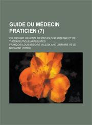Guide Du Medecin Praticien; Ou, Resume General de Pathologie Interne Et de Therapeutique Appliquees Volume 7,1231187468,9781231187463