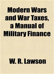 Modern Wars and War Taxes, a Manual of Military Finance,1152422707,9781152422704