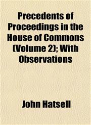 Precedents of Proceedings in the House of Commons (Volume 2); With Observations,115309794X,9781153097949