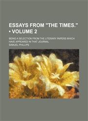 Essays From "The Times." (Volume 2); Being a Selection From the Literary Papers Which Have Appeared in That Journal,1150871679,9781150871672